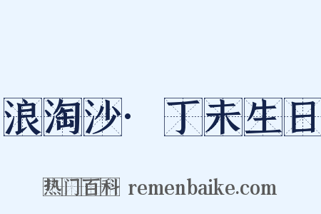 浪淘沙·丁未生日是什么意思的图片
